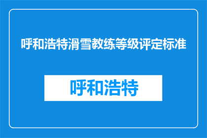呼和浩特滑雪教练等级评定标准(呼和浩特滑雪教练等级评定标准是什么？)