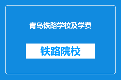 青岛铁路学校及学费(青岛铁路学校学费是多少？)