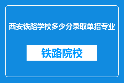 西安铁路学校多少分录取单招专业(西安铁路学校录取单招专业分数线是多少？)