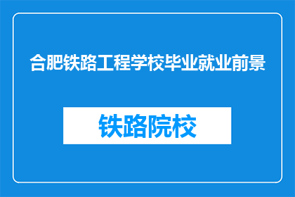 合肥铁路工程学校毕业就业前景
