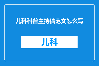 儿科科普主持稿范文怎么写(如何撰写儿科科普主持稿的疑问句长标题？)