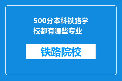 500分本科铁路学校都有哪些专业(500分本科铁路学校都有哪些专业？)