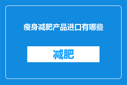 瘦身减肥产品进口有哪些(哪些瘦身减肥产品可以进口？)