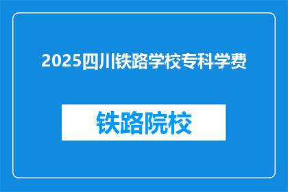 2025四川铁路学校专科学费(2025年四川铁路学校专科学费是多少？)