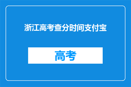 浙江高考查分时间支付宝(浙江高考分数何时能查？支付宝能否提供帮助？)