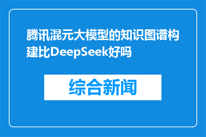 腾讯混元大模型的知识图谱构建比DeepSeek好吗(腾讯混元大模型的知识图谱构建是否超越DeepSeek？)