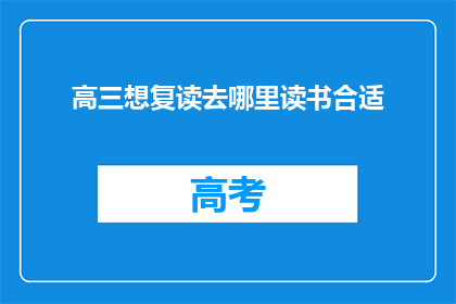 高三想复读去哪里读书合适(高三学生是否应该复读？哪里的复读学校更适合？)
