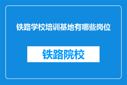 铁路学校培训基地有哪些岗位