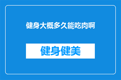 健身大概多久能吃肉啊(健身后多久可以吃肉？)