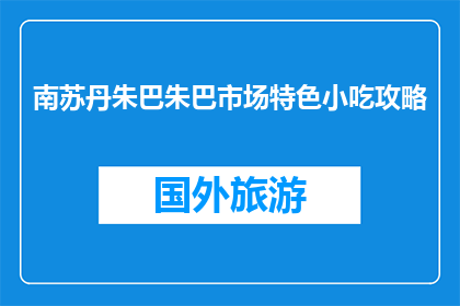 南苏丹朱巴朱巴市场特色小吃攻略(南苏丹朱巴市场特色小吃攻略是什么？)