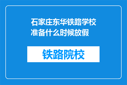 石家庄东华铁路学校准备什么时候放假(石家庄东华铁路学校何时放假？)