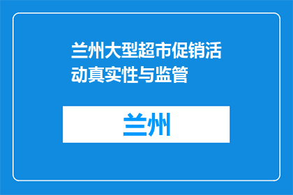 兰州大型超市促销活动真实性与监管(兰州大型超市促销活动的真实性与监管如何确保？)