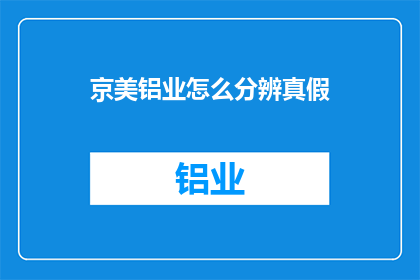 京美铝业怎么分辨真假(如何鉴别京美铝业的真伪？)