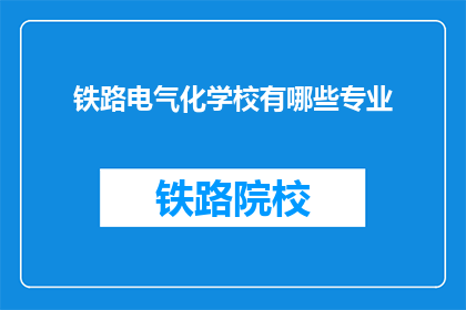 铁路电气化学校有哪些专业(铁路电气化学校有哪些专业？)