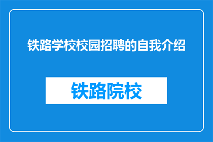 铁路学校校园招聘的自我介绍(铁路学校校园招聘：如何巧妙自我介绍以脱颖而出？)