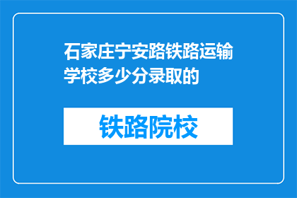 石家庄宁安路铁路运输学校多少分录取的(宁安路铁路运输学校录取分数线是多少？)