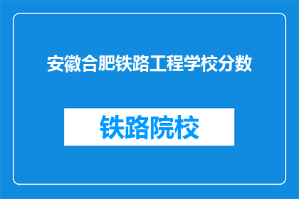 安徽合肥铁路工程学校分数(安徽合肥铁路工程学校录取分数线是多少？)