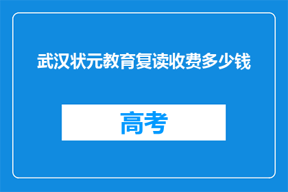 武汉状元教育复读收费多少钱(武汉状元教育复读费用是多少？)