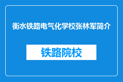 衡水铁路电气化学校张林军简介(张林军，衡水铁路电气化学校的杰出人物是谁？)