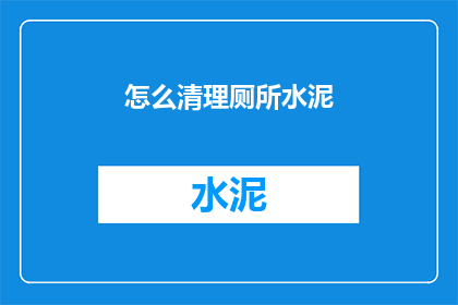 怎么清理厕所水泥(如何有效清理厕所中的水泥残留？)