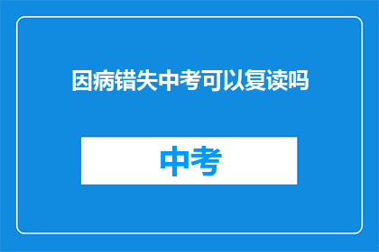 因病错失中考可以复读吗(中考因疾病错过，复读机会是否可行？)