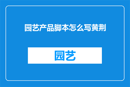 园艺产品脚本怎么写黄荆(如何撰写园艺产品脚本中关于黄荆的疑问句长标题？)