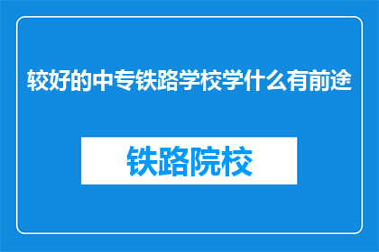 较好的中专铁路学校学什么有前途