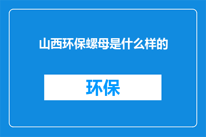 山西环保螺母是什么样的(山西环保螺母是什么？)