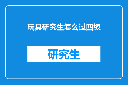 玩具研究生怎么过四级(如何应对玩具研究生的四级考试？)