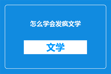 怎么学会发疯文学(如何掌握发疯文学的技巧？)