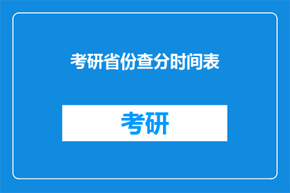 考研省份查分时间表(考研省份查分时间表：你准备好迎接成绩了吗？)