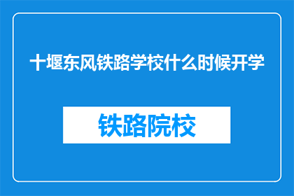 十堰东风铁路学校什么时候开学(十堰东风铁路学校开学时间是什么时候？)
