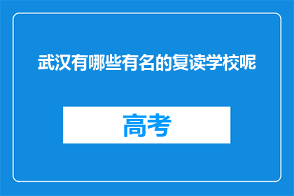 武汉有哪些有名的复读学校呢(武汉有哪些著名的复读学校？)