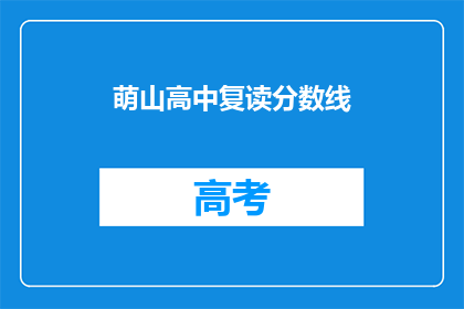 萌山高中复读分数线(萌山高中复读分数线是多少？)