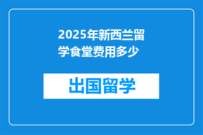 2025年新西兰留学食堂费用多少(2025年新西兰留学食堂费用是多少？)