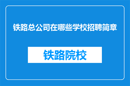 铁路总公司在哪些学校招聘简章(铁路总公司招聘简章覆盖哪些学校？)