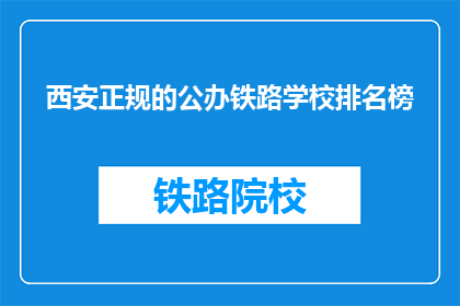 西安正规的公办铁路学校排名榜(西安有哪些公办铁路学校值得推荐？)