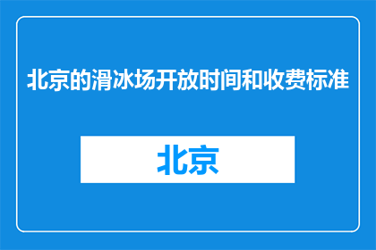 北京的滑冰场开放时间和收费标准(北京滑冰场何时开放？费用如何？)