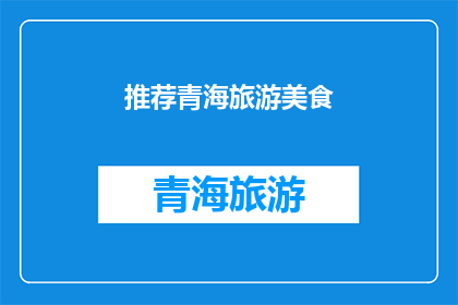 推荐青海旅游美食(青海旅游必尝美食，你尝试过哪些？)