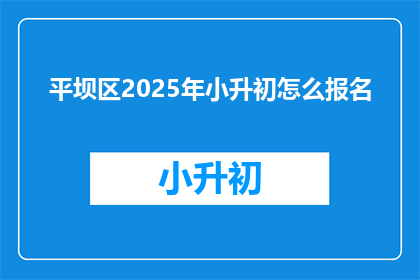 平坝区2025年小升初怎么报名(2025年平坝区小升初报名流程及注意事项)