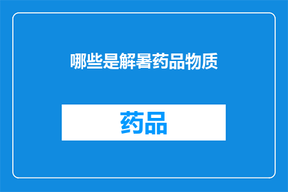 哪些是解暑药品物质(哪些是解暑药品物质？)