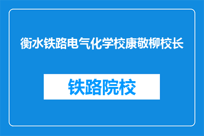衡水铁路电气化学校康敬柳校长(康敬柳校长，衡水铁路电气化学校的领航者)