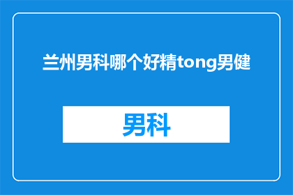 兰州男科哪个好精tong男健