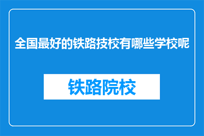 全国最好的铁路技校有哪些学校呢