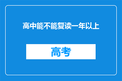 高中能不能复读一年以上(高中学生是否能够复读一年以上？)