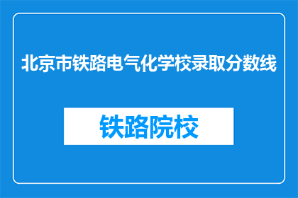 北京市铁路电气化学校录取分数线(北京市铁路电气化学校录取分数线是多少？)