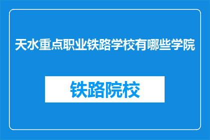 天水重点职业铁路学校有哪些学院(天水重点职业铁路学校有哪些学院？)