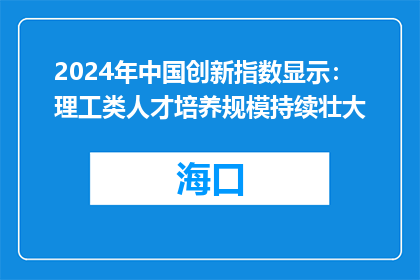 2024年中国创新指数显示：理工类人才培养规模持续壮大