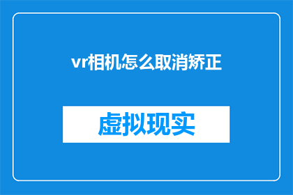 vr相机怎么取消矫正(如何取消VR相机的矫正功能？)