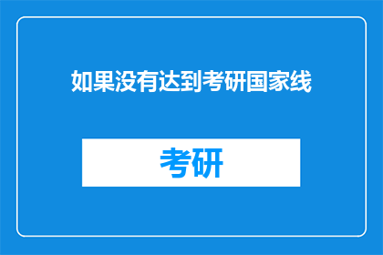 如果没有达到考研国家线(考研国家线未达标，考生的未来之路将何去何从？)